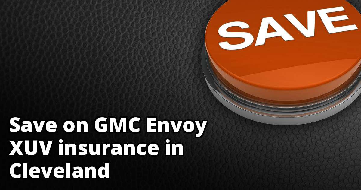 Best Insurance for a GMC Envoy XUV in Cleveland