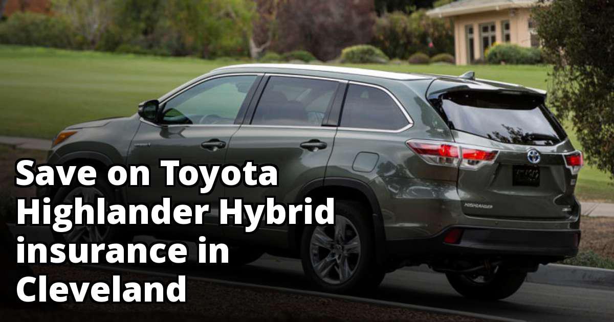Toyota Highlander Hybrid Insurance Rates in Cleveland, OH